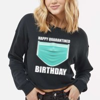 Happy Quarantined Birthday Cropped Pullover Crew