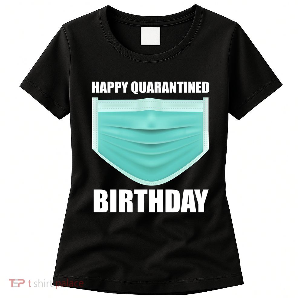 Happy Quarantined Birthday Womens T-Shirt