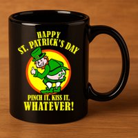 Happy St. Patrick's Day Pinch It, Kiss It, Whatever! Funny Irish Leprechaun 11oz C Handle Ceramic Mug