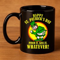 Happy St. Patrick's Day Pinch It, Kiss It, Whatever! Funny Irish Leprechaun 11oz C Handle Ceramic Mug