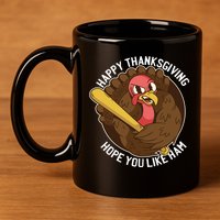 Happy Thanksgiving Hope You Like Ham 11oz C Handle Ceramic Mug