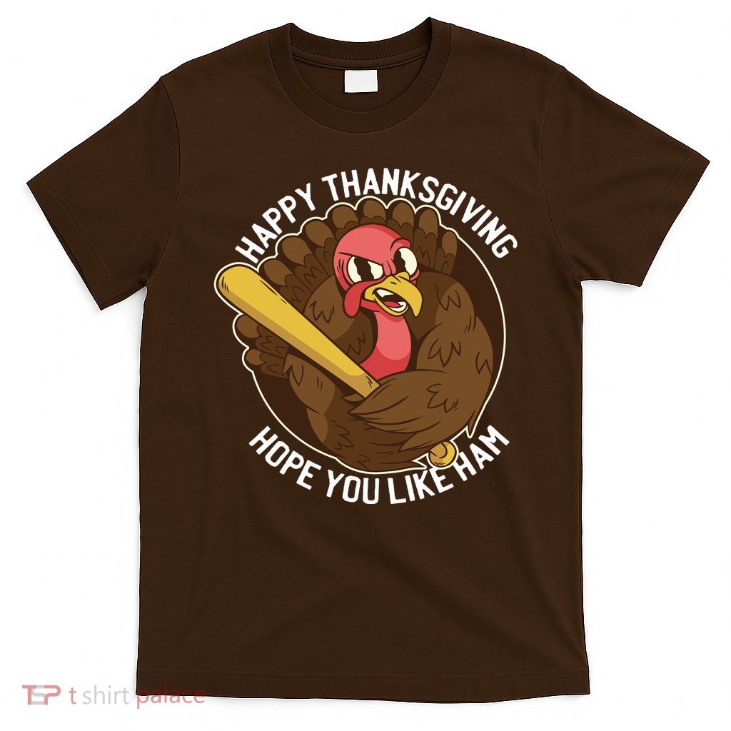 Happy Thanksgiving Hope You Like Ham T-Shirt