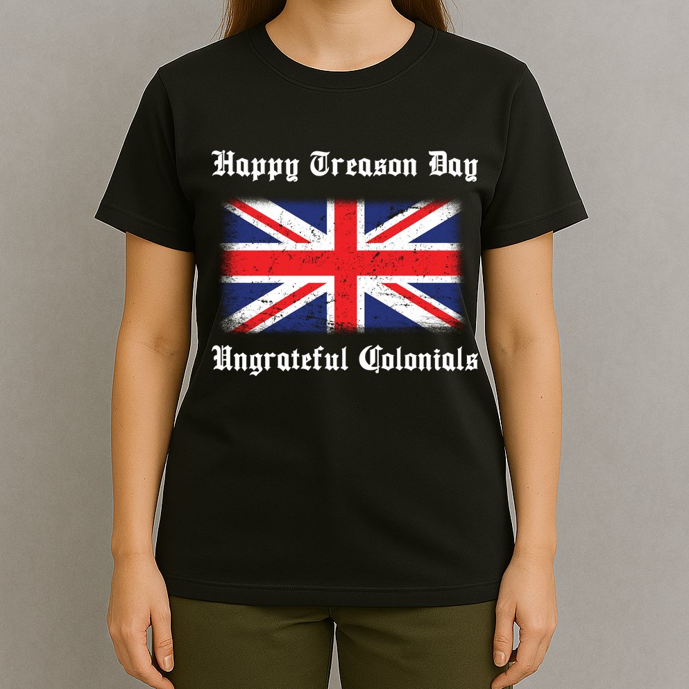 Happy Treason Day Ungrateful Colonials T-Shirt
