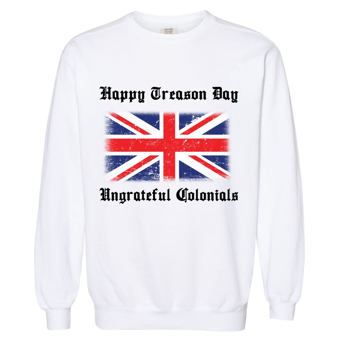 Happy Treason Day Ungrateful Colonials Garment-Dyed Sweatshirt
