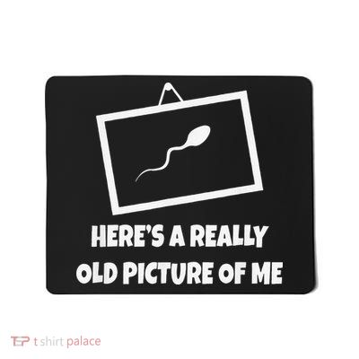 Here's A Really Old Picture Of Me Funny Sperm Gag Gift Mousepad