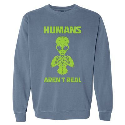 Humans Aren't Real Alien UFO Space Weird Funny Graphic Garment-Dyed Sweatshirt