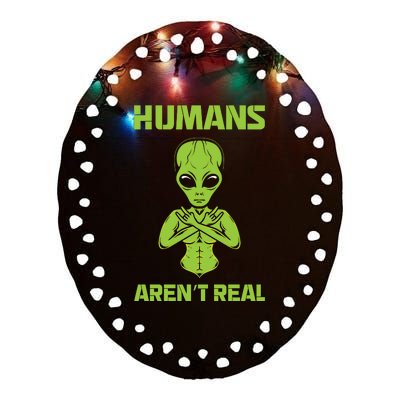 Humans Aren't Real Alien UFO Space Weird Funny Graphic Ceramic Oval Ornament