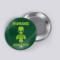 Humans Aren't Real Alien UFO Space Weird Funny Graphic Button