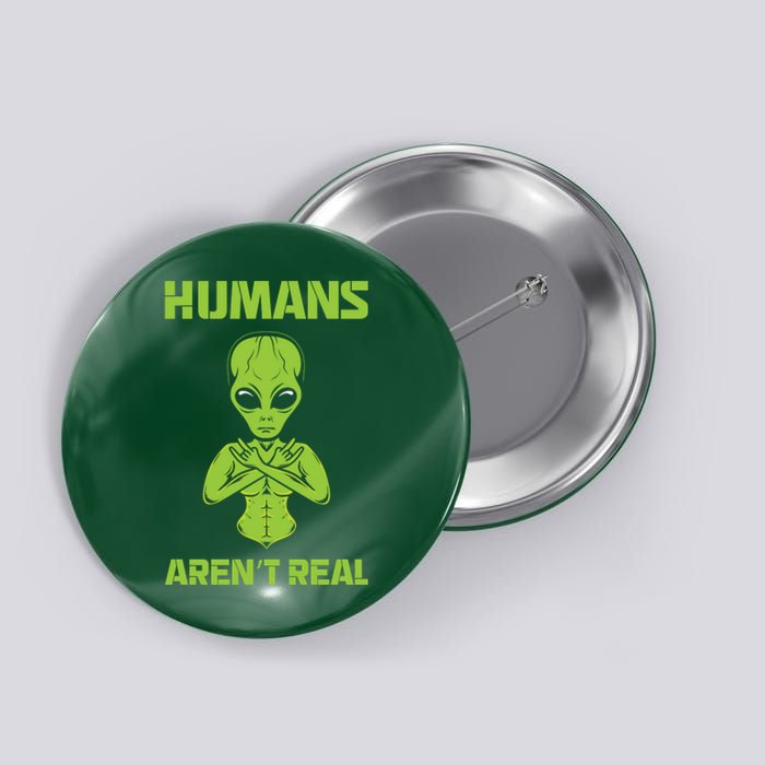 Humans Aren't Real Alien UFO Space Weird Funny Graphic Button