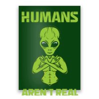 Humans Aren't Real Alien UFO Space Weird Funny Graphic Poster