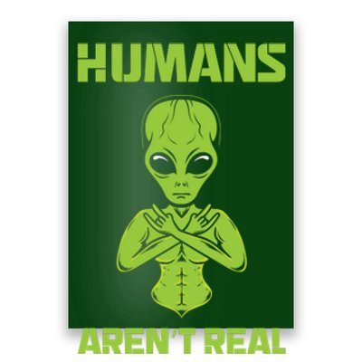 Humans Aren't Real Alien UFO Space Weird Funny Graphic Poster