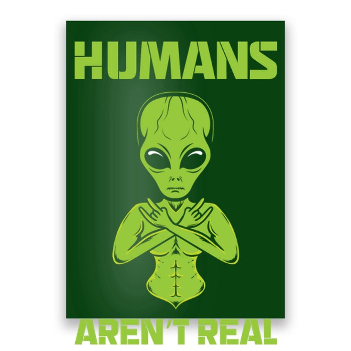 Humans Aren't Real Alien UFO Space Weird Funny Graphic Poster