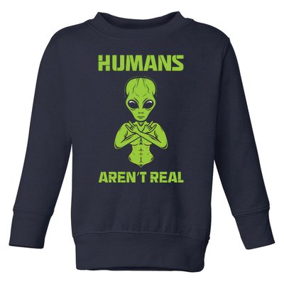 Humans Aren't Real Alien UFO Space Weird Funny Graphic Toddler Sweatshirt