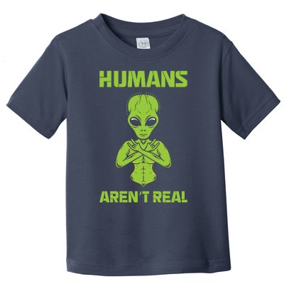 Humans Aren't Real Alien UFO Space Weird Funny Graphic Toddler T-Shirt