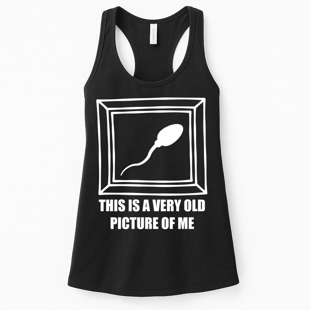Here's A Really Old Picture Of Me Funny Sperm Birthday Womens Tank Top
