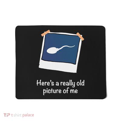 Here's A Really Old Picture Of Me Funny Sperm Gag Adult Mousepad