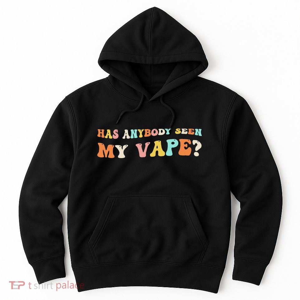 Has Anybody Seen My Vape Funny Sarcastic Retro Groovy Hoodie