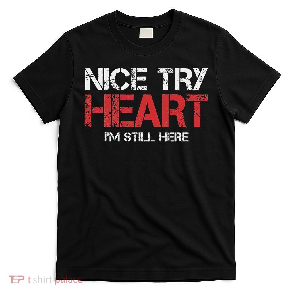 Heart Attack Survivor Nice Try Heart I'm Still Here T-Shirt