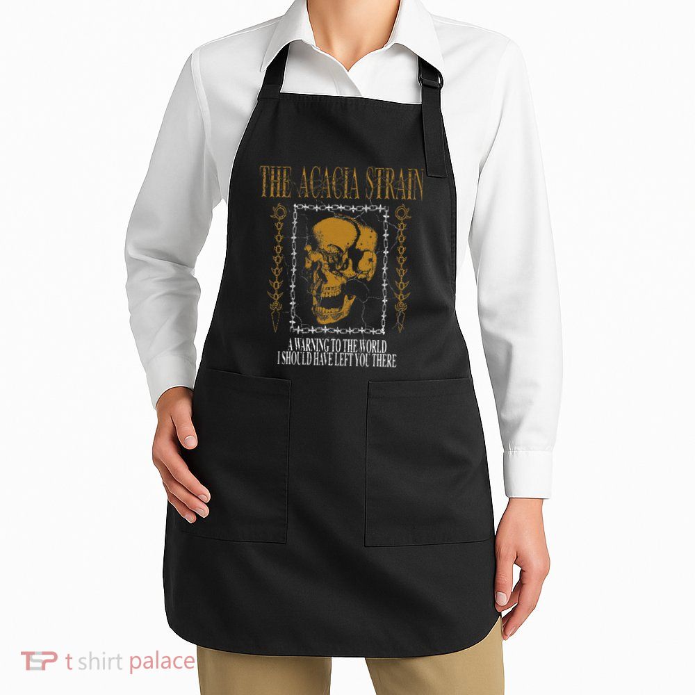 He Acacia Strain A Warning O He World Apron