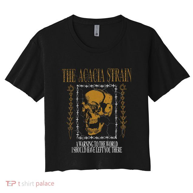 He Acacia Strain A Warning O He World Crop Top