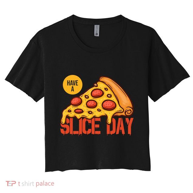 Have A Slice Day Pizza Lovers Pizza Makers Pizza Party Gift Crop Top