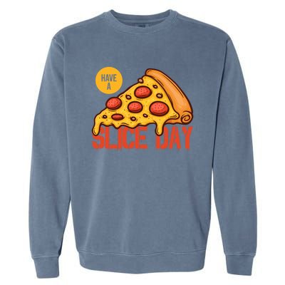 Have A Slice Day Pizza Lovers Pizza Makers Pizza Party Gift Garment-Dyed Sweatshirt