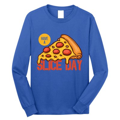 Have A Slice Day Pizza Lovers Pizza Makers Pizza Party Gift Long Sleeve Shirt