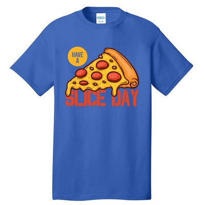 Have A Slice Day Pizza Lovers Pizza Makers Pizza Party Gift Tall T-Shirt