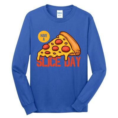 Have A Slice Day Pizza Lovers Pizza Makers Pizza Party Gift Tall Long Sleeve T-Shirt