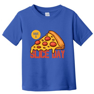 Have A Slice Day Pizza Lovers Pizza Makers Pizza Party Gift Toddler T-Shirt