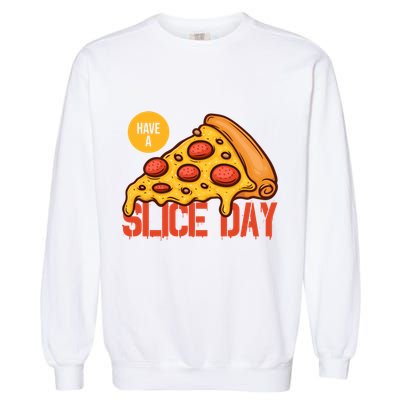 Have A Slice Day Pizza Lovers Pizza Makers Pizza Party Gift Garment-Dyed Sweatshirt