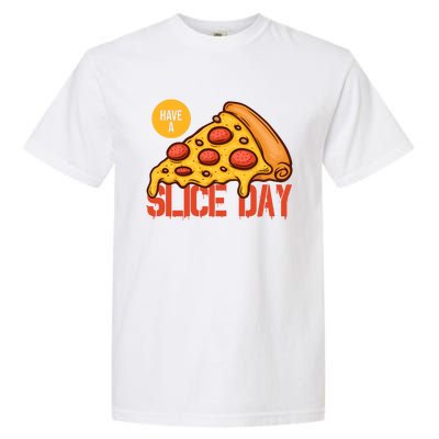 Have A Slice Day Pizza Lovers Pizza Makers Pizza Party Gift Garment-Dyed Heavyweight T-Shirt