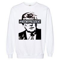 Hashtag Not My President Anti Donald Trump Garment-Dyed Sweatshirt