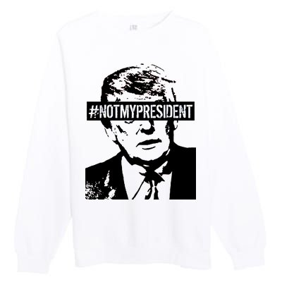 Hashtag Not My President Anti Donald Trump Premium Crewneck Sweatshirt