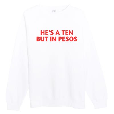 HeS A Ten But In Pesos Funny HeS A 10 Premium Crewneck Sweatshirt