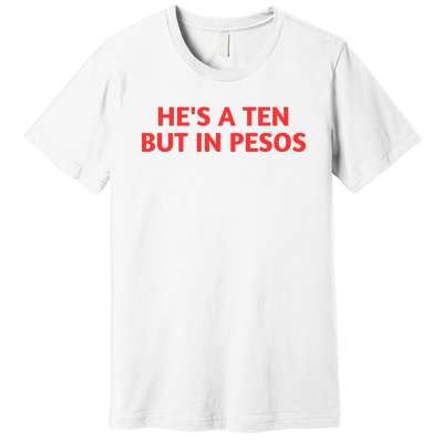 HeS A Ten But In Pesos Funny HeS A 10 Premium T-Shirt