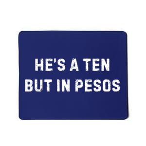 HeS A Ten But In Pesos Mousepad