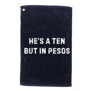 HeS A Ten But In Pesos Platinum Collection Golf Towel