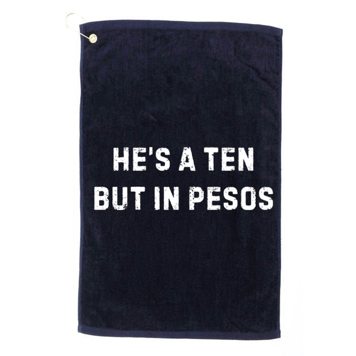 HeS A Ten But In Pesos Platinum Collection Golf Towel