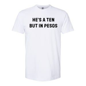 HeS A Ten But In Pesos Softstyle CVC T-Shirt