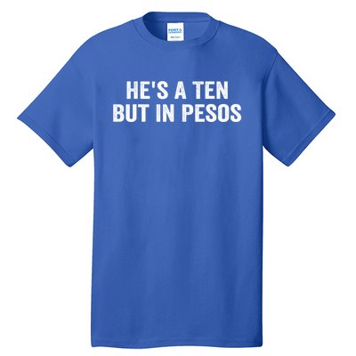 Hes A Ten But In Pesos Funny Tall T-Shirt