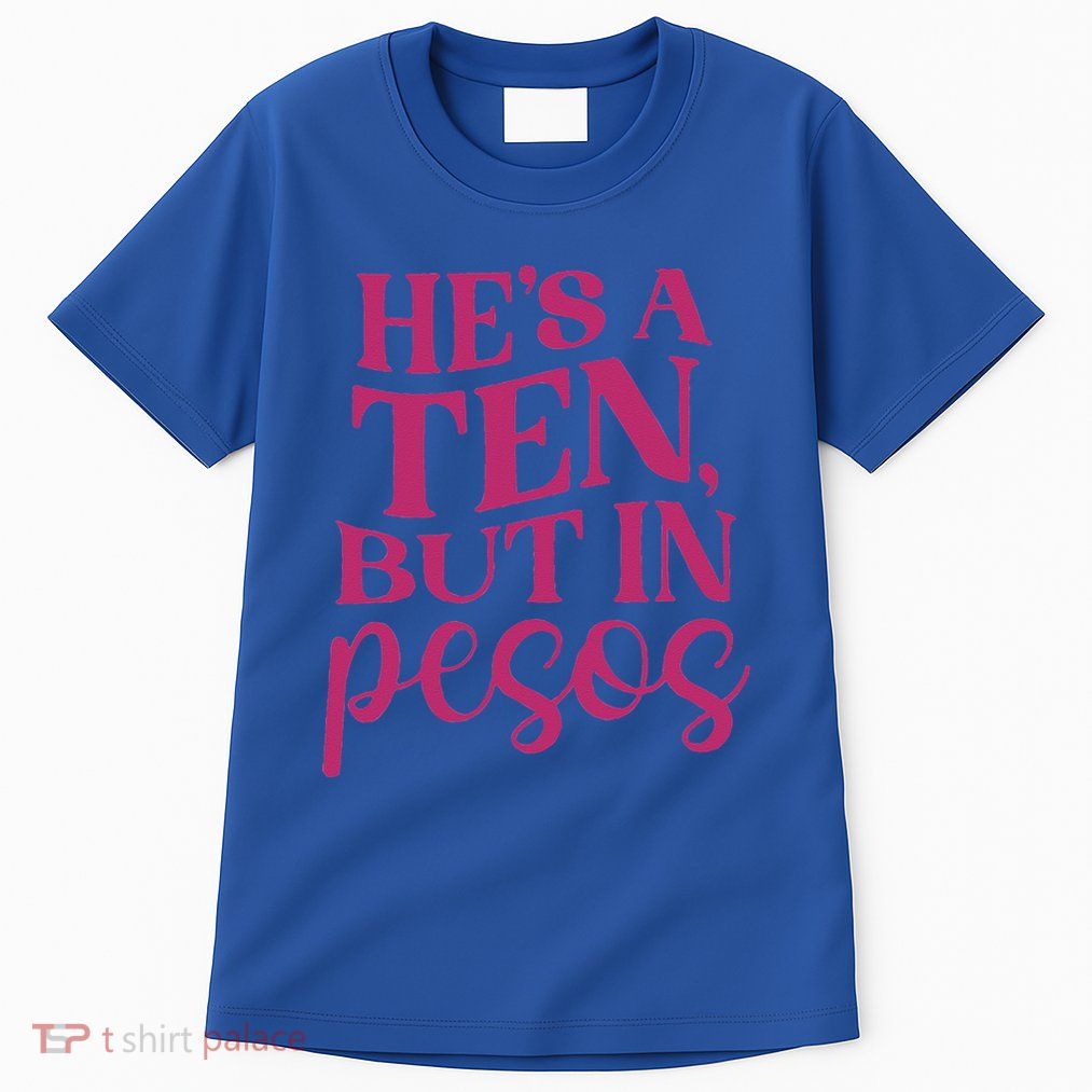 Hes A Ten But In Pesos Tall T-Shirt