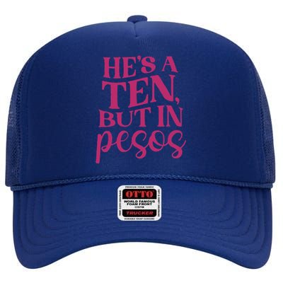 Hes A Ten But In Pesos High Crown Mesh Back Trucker Hat