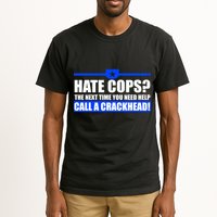 Hate Cops? Next Time You Need Help Tall T-Shirt