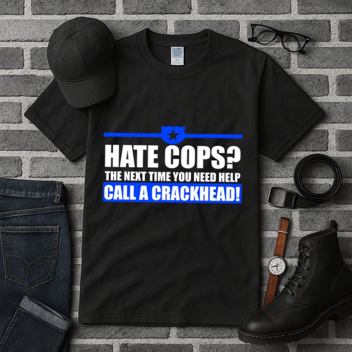 Hate Cops? Next Time You Need Help Tall T-Shirt