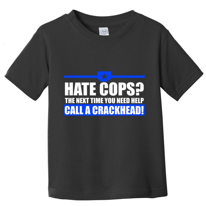 Hate Cops? Next Time You Need Help Toddler T-Shirt