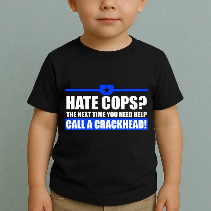 Hate Cops? Next Time You Need Help Toddler T-Shirt