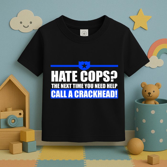 Hate Cops? Next Time You Need Help Toddler T-Shirt