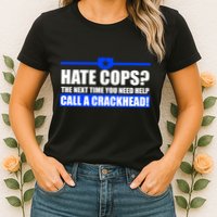Hate Cops? Next Time You Need Help Womens T-Shirt