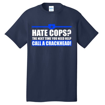 Hate Cops? Next Time You Need Help Tall T-Shirt